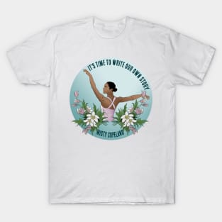 It's Time To Write Our Own Story - Misty Copeland T-Shirt